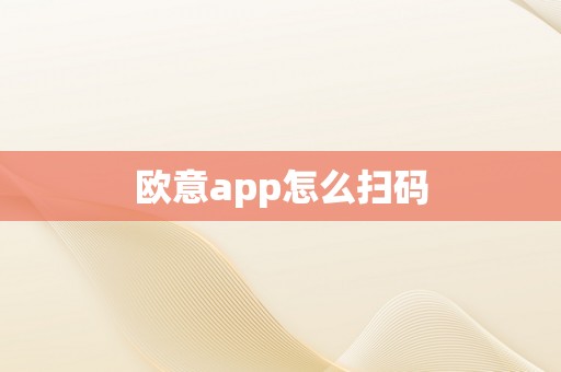 欧意app怎么扫码