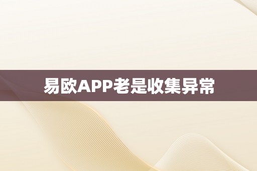 易欧APP老是收集异常