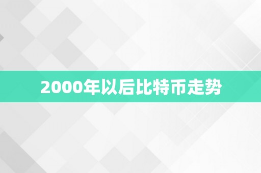 2000年以后比特币走势