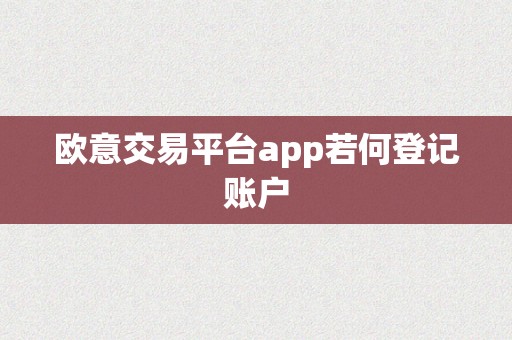 欧意交易平台app若何登记账户