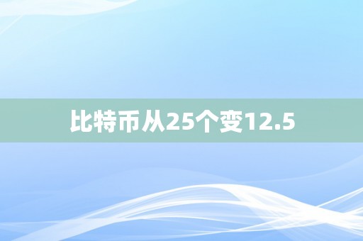 比特币从25个变12.5