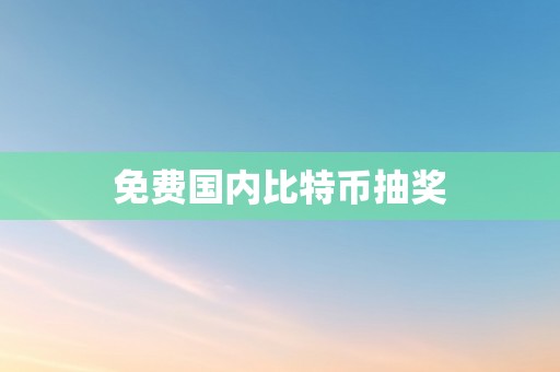 免费国内比特币抽奖