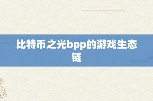 比特币之光bpp的游戏生态链