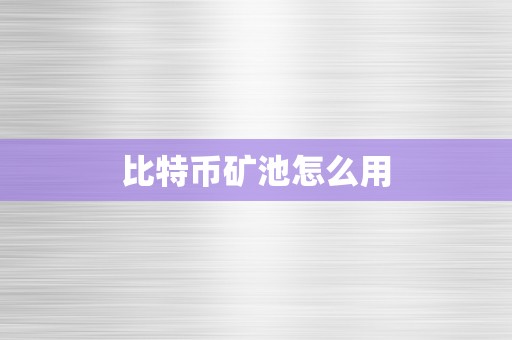 比特币矿池怎么用