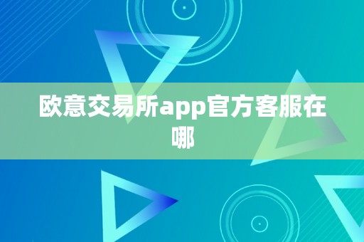 欧意交易所app官方客服在哪