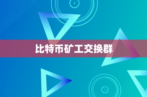 比特币矿工交换群