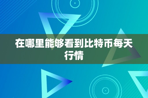 在哪里能够看到比特币每天行情