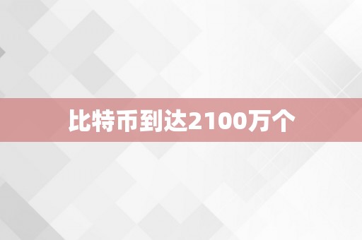 比特币到达2100万个