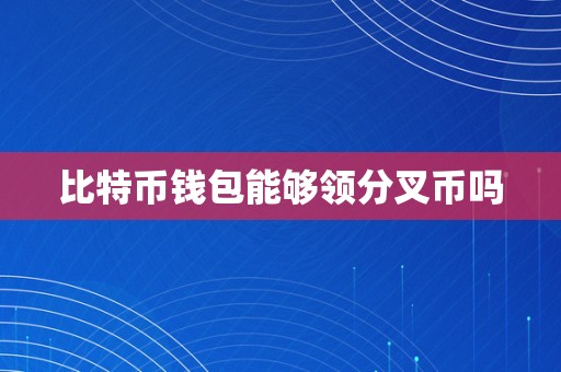 比特币钱包能够领分叉币吗