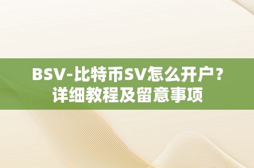 BSV-比特币SV怎么开户？详细教程及留意事项