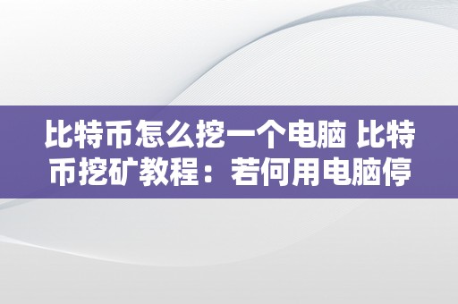 比特币怎么挖一个电脑 比特币挖矿教程：若何用电脑停止比特币挖矿 