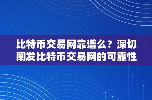 比特币交易网靠谱么？深切阐发比特币交易网的可靠性及其相关问题