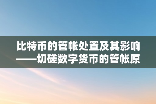 比特币的管帐处置及其影响——切磋数字货币的管帐原则与办理