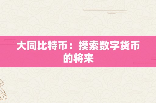 大同比特币：摸索数字货币的将来