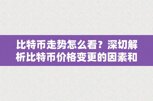 比特币走势怎么看？深切解析比特币价格变更的因素和手艺阐发