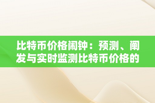 比特币价格闹钟：预测、阐发与实时监测比特币价格的必备东西