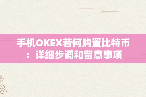 手机OKEX若何购置比特币：详细步调和留意事项