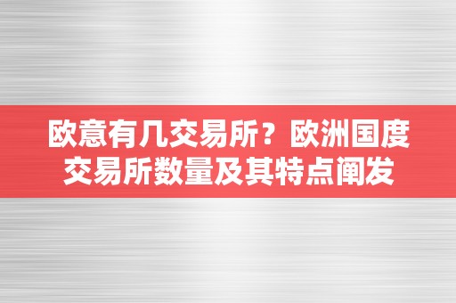 欧意有几交易所？欧洲国度交易所数量及其特点阐发