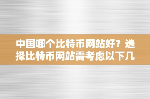 中国哪个比特币网站好？选择比特币网站需考虑以下几个关键词