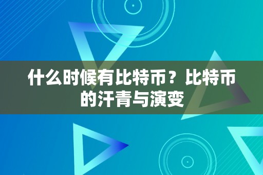 什么时候有比特币？比特币的汗青与演变