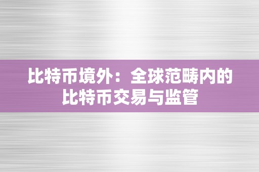 比特币境外：全球范畴内的比特币交易与监管