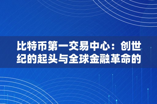 比特币第一交易中心：创世纪的起头与全球金融革命的初步