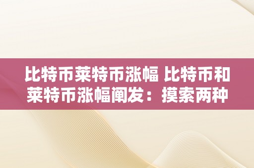 比特币莱特币涨幅 比特币和莱特币涨幅阐发：摸索两种加密货币的市场表示和将来潜力 