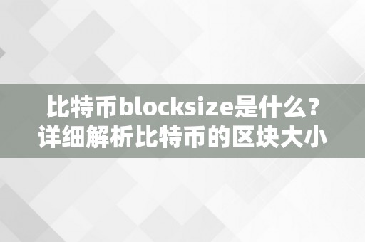 比特币blocksize是什么？详细解析比特币的区块大小和其影响