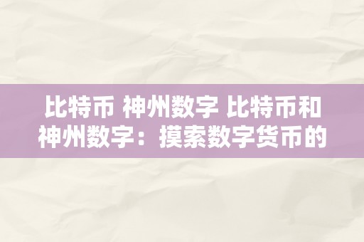 比特币 神州数字 比特币和神州数字：摸索数字货币的将来开展 