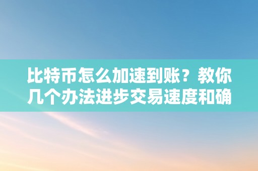 比特币怎么加速到账？教你几个办法进步交易速度和确认时间