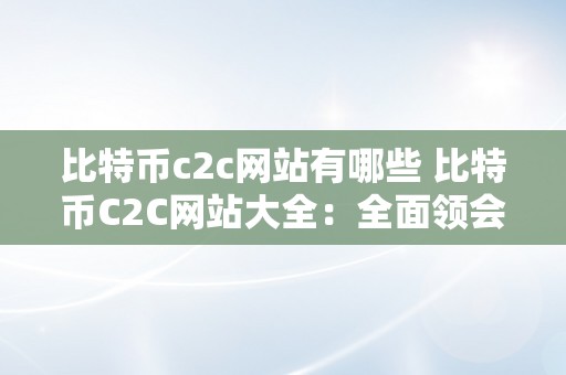 比特币c2c网站有哪些 比特币C2C网站大全：全面领会比特币C2C交易平台 