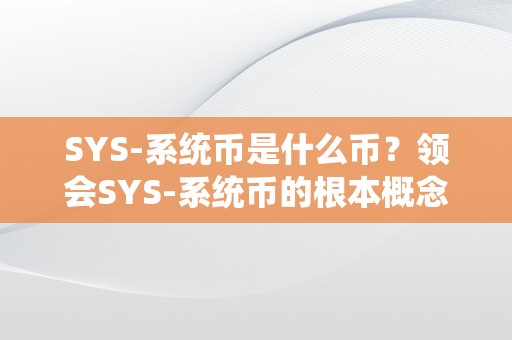 SYS-系统币是什么币？领会SYS-系统币的根本概念与特点