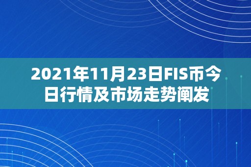 2021年11月23日FIS币今日行情及市场走势阐发