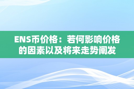 ENS币价格：若何影响价格的因素以及将来走势阐发