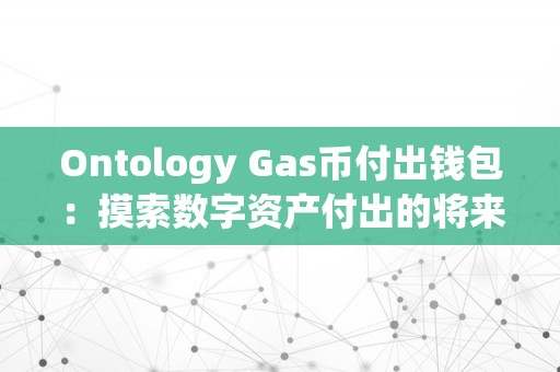 Ontology Gas币付出钱包：摸索数字资产付出的将来