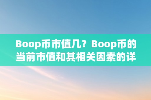 Boop币市值几？Boop币的当前市值和其相关因素的详细阐发