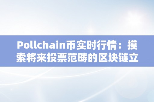 Pollchain币实时行情：摸索将来投票范畴的区块链立异