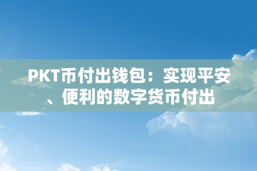 PKT币付出钱包：实现平安、便利的数字货币付出