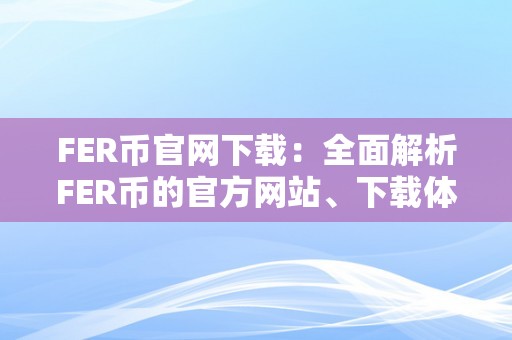 FER币官网下载：全面解析FER币的官方网站、下载体例及相关信息