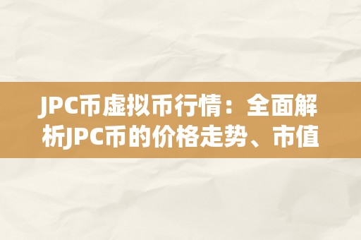 JPC币虚拟币行情：全面解析JPC币的价格走势、市值排名和将来开展前景