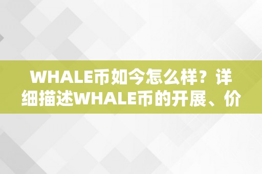 WHALE币如今怎么样？详细描述WHALE币的开展、价格走势和前景