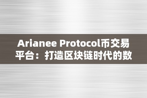 Arianee Protocol币交易平台：打造区块链时代的数字资产交易新平台