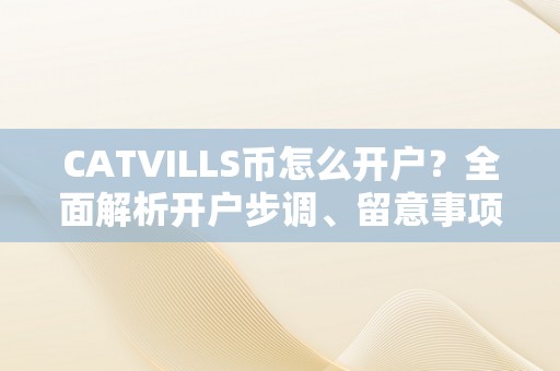 CATVILLS币怎么开户？全面解析开户步调、留意事项和常见问题