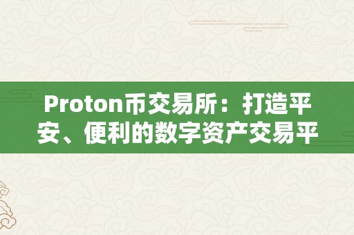 Proton币交易所：打造平安、便利的数字资产交易平台