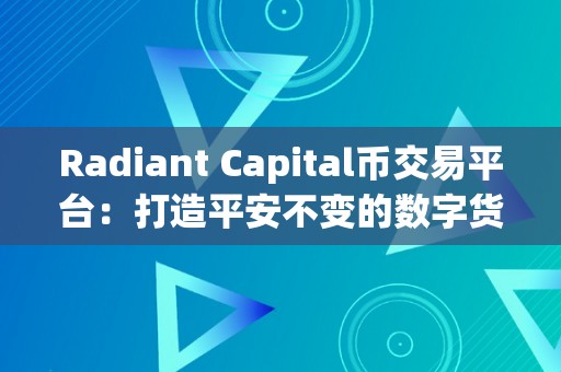 Radiant Capital币交易平台：打造平安不变的数字货币交易新选择