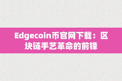 Edgecoin币官网下载：区块链手艺革命的前锋