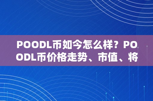 POODL币如今怎么样？POODL币价格走势、市值、将来开展前景阐发