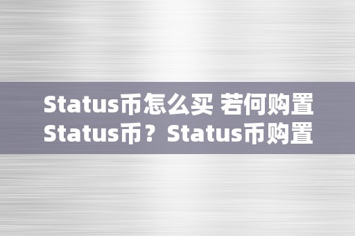 Status币怎么买 若何购置Status币？Status币购置教程及相关常识详解 