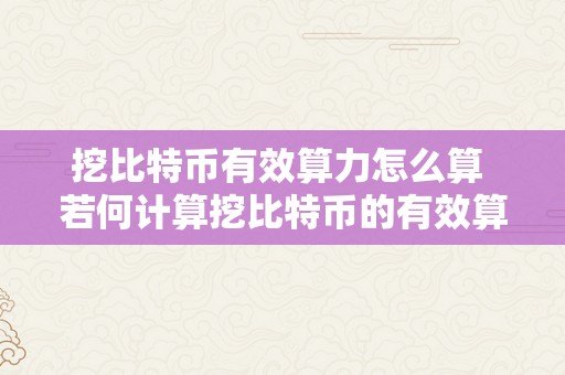 挖比特币有效算力怎么算 若何计算挖比特币的有效算力？详细解析比特币挖矿算力计算办法 