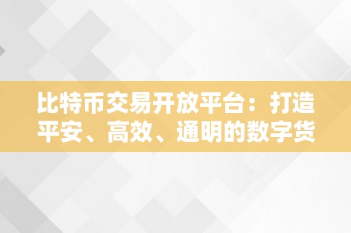 比特币交易开放平台：打造平安、高效、通明的数字货币交易平台